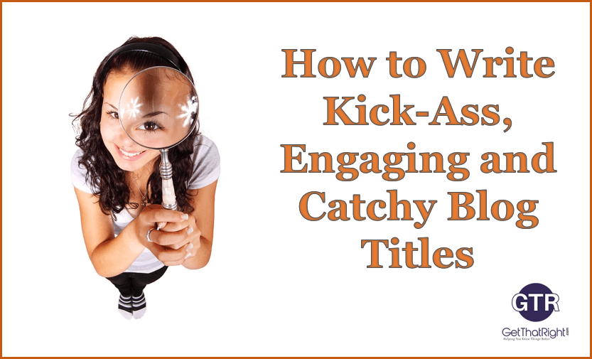 Here’s How You Frame Kick-Ass, Catchy, And Engaging Blog Titles